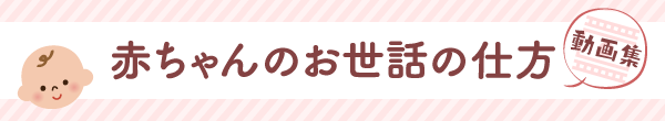 赤ちゃんのお世話の仕方　動画集